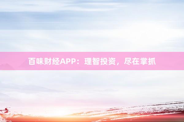 百味财经APP：理智投资，尽在掌抓